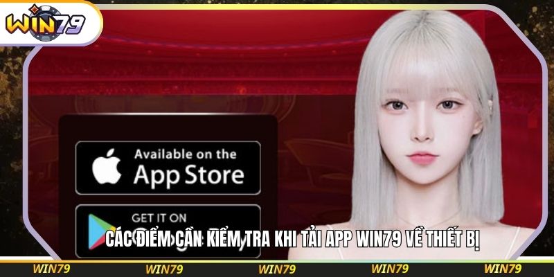 Các điểm cần kiểm tra khi tải app WIN79 về thiết bị