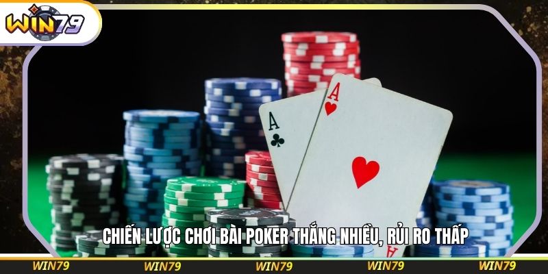Chiến lược chơi bài Poker thắng nhiều, rủi ro thấp