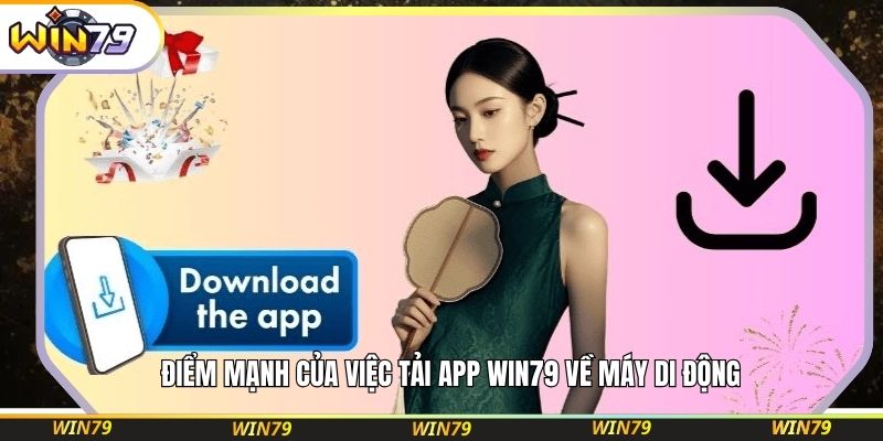 Điểm mạnh của việc tải app WIN79 về máy di động