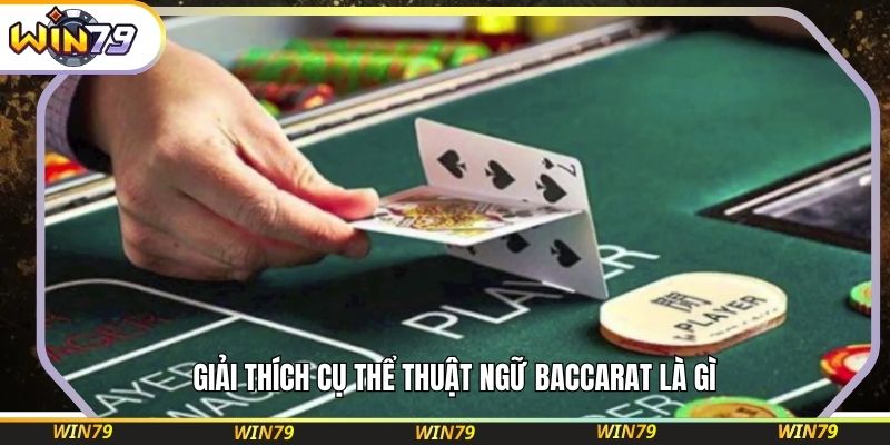 Giải thích cụ thể thuật ngữ Baccarat là gì