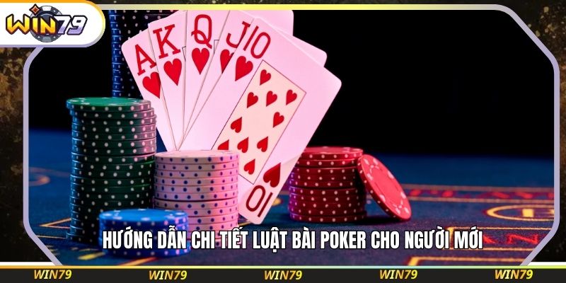 Hướng dẫn chi tiết luật bài Poker cho người mới
