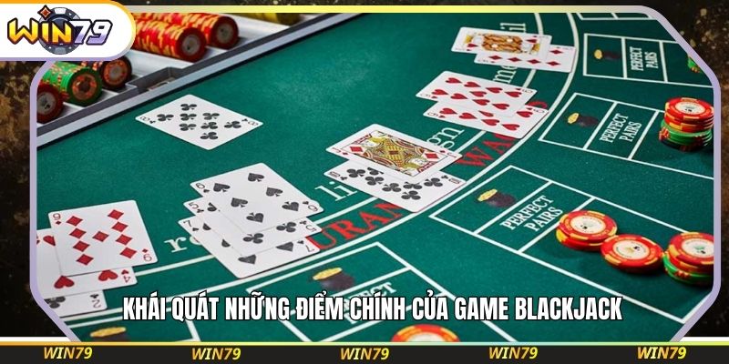 Khái quát những điểm chính của game Blackjack
