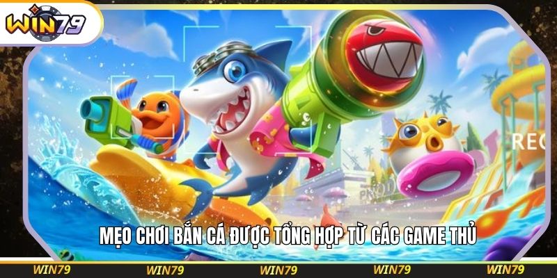  Mẹo chơi bắn cá được tổng hợp từ các game thủ