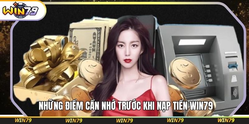 Những điểm cần nhớ trước khi nạp tiền WIN79